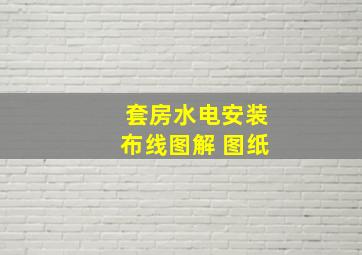 套房水电安装布线图解 图纸